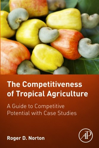 The Competitiveness Of Tropical Agriculture A Guide To Competitive Potential With Case Studies 1st Edition Roger D Norton