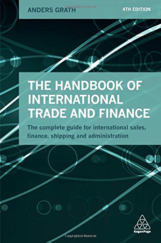 The Handbook Of International Trade And Finance The Complete Guide For International Sales Finance Shipping And Administration 4th Revised Edition Anders Grath