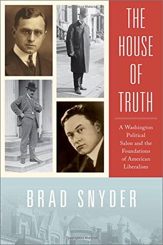 The House Of Truth A Washington Political Salon And The Foundations Of American Liberalism 1st Edition Brad Snyder