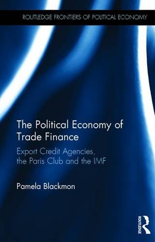 The Political Economy Of Trade Finance Export Credit Agencies The Paris Club And The Imf 1st Edition Blackmon