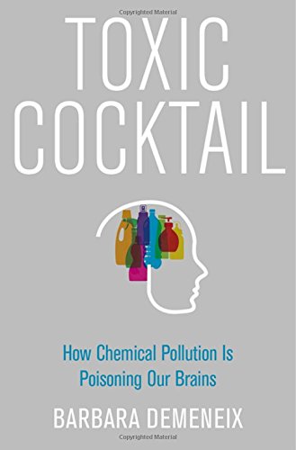 Toxic Cocktail How Chemical Pollution Is Poisoning Our Brains 1st Edition Barbara Demeneix