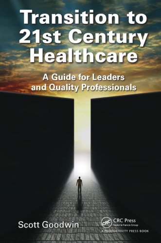 Transition To 21st Century Healthcare A Guide For Leaders And Quality Professionals Goodwin