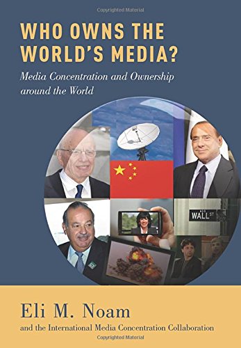 Who Owns The Worlds Media Media Concentration And Ownership Around The World 1st Edition Eli M Noam