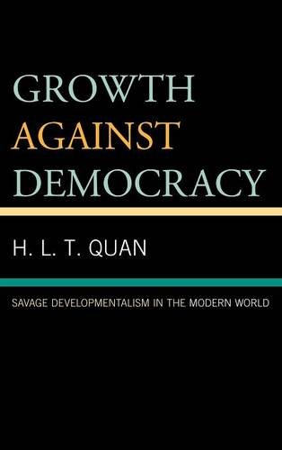 Growth Against Democracy Savage Developmentalism In The Modern World H L T Quan