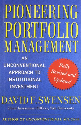 Pioneering Portfolio Management An Unconventional Approach To Institutional Investment Fully Revised And Updated Revised Updated Ed David F Swensen
