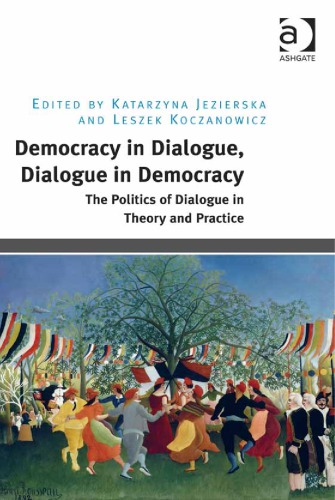 Democracy In Dialogue Dialogue In Democracy The Politics Of Dialogue In Theory And Practice Katarzyna Jezierska