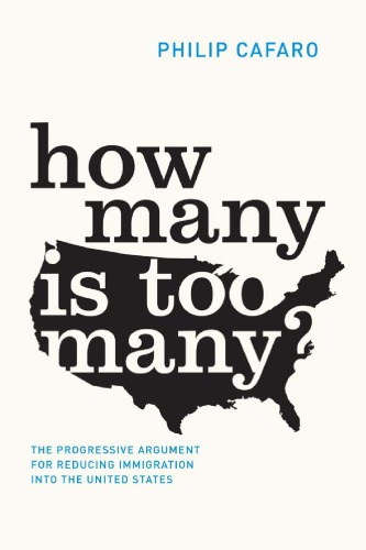 How Many Is Too Many The Progressive Argument For Reducing Immigration Into The United States 1st Philip Cafaro