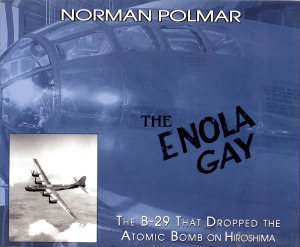 The Enola Gay The B29 That Dropped The Atomic Bomb On Hiroshima Norman Polmar