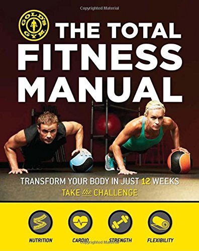 The Total Fitness Manual Transform Your Body In Just 12 Weeks Golds Gym
