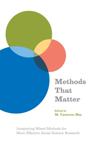 Methods That Matter Integrating Mixed Methods For More Effective Social Science Research M Cameron Hay Editor