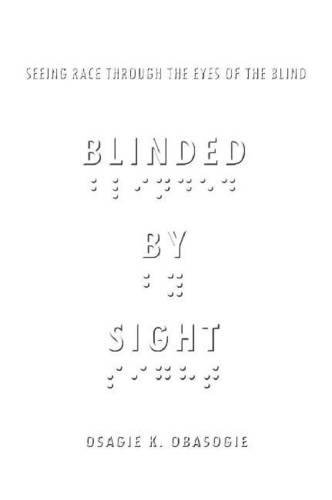 Blinded By Sight Seeing Race Through The Eyes Of The Blind Osagie Obasogie