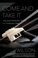 Come And Take It The Gun Printers Guide To Thinking Free Reprint Cody Wilson
