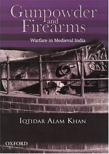 Gunpowder And Firearms Warfare In Medieval India Iqtidar Alam Khan