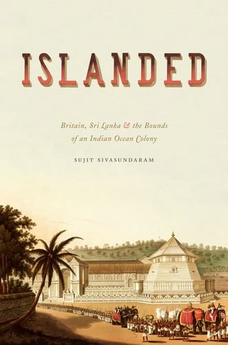 Islanded Britain Sri Lanka And The Bounds Of An Indian Ocean Colony 1st Edition Sujit Sivasundaram