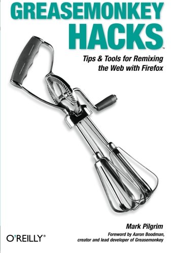 Greasemonkey Hacks Tips Tools For Remixing The Web With Firefox 1st Edition Mark Pilgrim