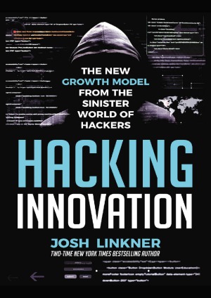 Hacking Innovation The New Growth Model From The Sinister World Of Hackers Josh Linkner