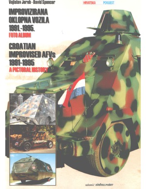 Croatian Improvised Avfs 19911995 A Pictorial History Improvizirana Oklopna Vozila 19911995 Foto Album Vojislav Jerab David Spencer