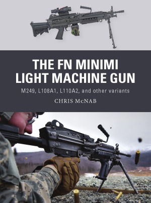 The Fn Minimi Light Machine Gun M249 L108a1 L110a2 And Other Variants Osprey Weapon 53 Chris Mcnab