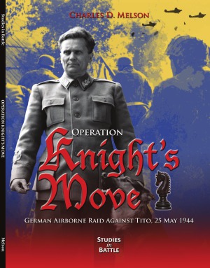 Operation Knights Move German Airborne Raid Against Tito 25 May 1944 Charles D Melson