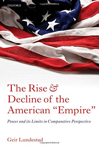 The Rise And Decline Of The American Empire Power And Its Limits In Comparative Perspective 1st Edition Geir Lundestad