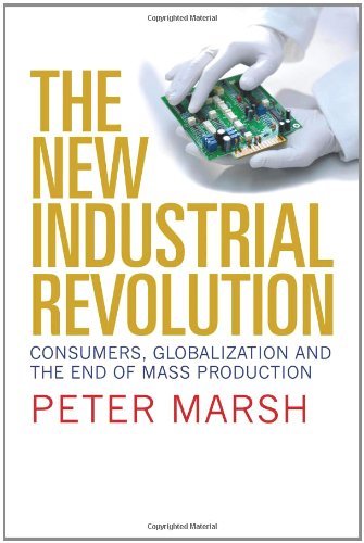 The New Industrial Revolution Consumers Globalization And The End Of Mass Production Peter Marsh