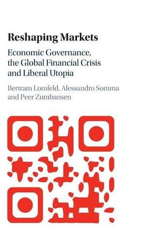 Reshaping Markets Economic Governance The Global Financial Crisis And Liberal Utopia Bertram Lomfeld