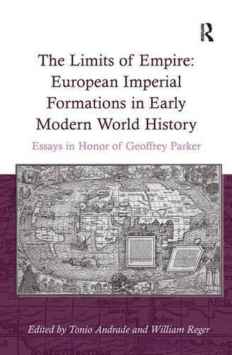 The Limits Of Empire European Imperial Formations In Early Modern World History Essays In Honor Of Geoffrey Parker Tonio Andrade