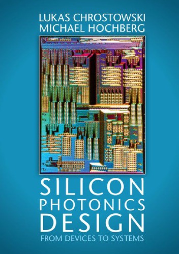 Silicon Photonics Design From Devices To Systems 1st Edition Lukas Chrostowski