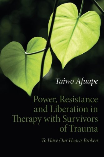 Power Resistance And Liberation In Therapy With Survivors Of Trauma To Have Our Hearts Broken 1st Edition Taiwo Afuape