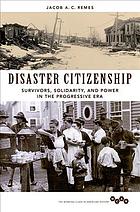Disaster Citizenship Survivors Solidarity And Power In The Progressive Era Jacob A C Remes