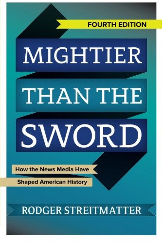 Mightier Than The Sword How The News Media Have Shaped American History 4th Edition Rodger Streitmatter