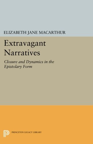 Extravagant Narratives Closure And Dynamics In The Epistolary Form Elizabeth Jane Macarthur