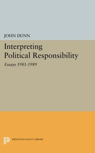 Interpreting Political Responsibility Essays 19811989 John Dunn