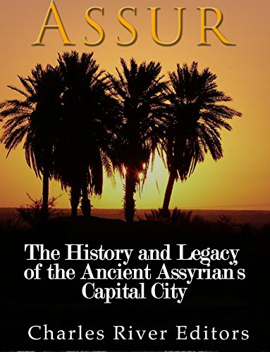 Assur The History And Legacy Of The Ancient Assyrian Empires Capital City Charles River Editors
