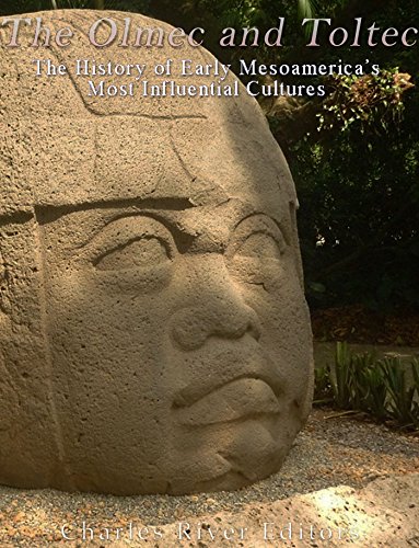 The Olmec And Toltec The History Of Early Mesoamericas Most Influential Cultures Charles River Editors