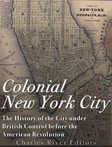 Colonial New York City The History Of The City Under British Control Before The American Revolution Charles River Editors