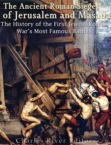 The Ancient Roman Sieges Of Jerusalem And Masada The History Of The First Jewishroman Wars Most Famous Battles Charles River Editors