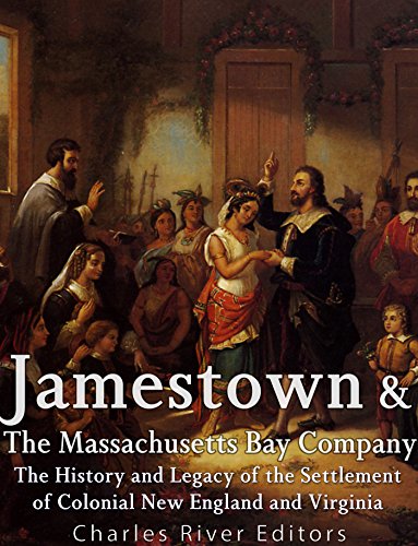 Jamestown And The Massachusetts Bay Colony The History And Legacy Of The Settlement Of Colonial New England And Virginia Charles River Editors
