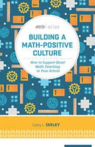Building A Mathpositive Culture How To Support Great Math Teaching In Your School Cathy L Seeley