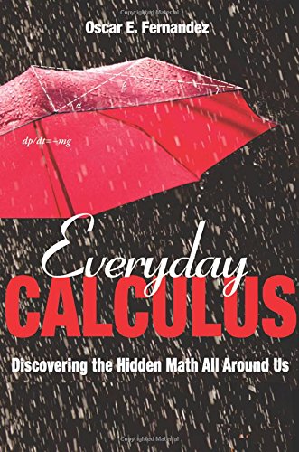Everyday Calculus Discovering The Hidden Math All Around Us Oscar E Fernandez