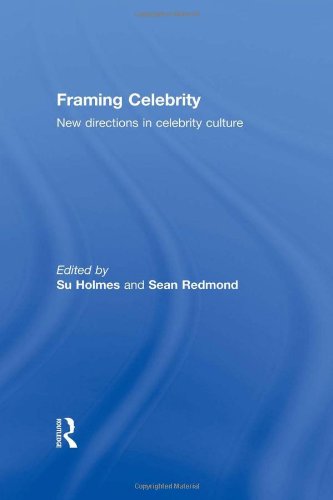Framing Celebrity New Directions In Celebrity Culture 1st Edition Su Holmes