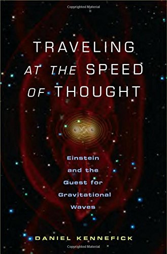 Traveling At The Speed Of Thought Einstein And The Quest For Gravitational Waves Daniel Kennefick