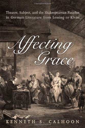 Affecting Grace Theatre Subject And The Shakespearean Paradox In German Literature From Lessing To Kleist 1st Edition Kenneth S Calhoon