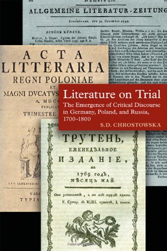 Literature On Trial The Emergence Of Critical Discourse In Germany Poland Russia 17001800 1st S D Chrostowska