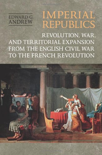 Imperial Republics Revolution War And Territorial Expansion From The English Civil War To The French Revolution 1st Edward Andrew