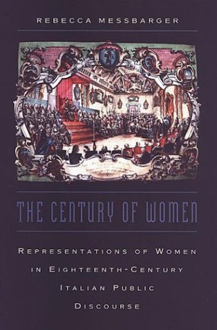 The Century Of Women Representations Of Women In Eighteenthcentury Italian Public Discourse 1st Edition Rebecca Messbarger