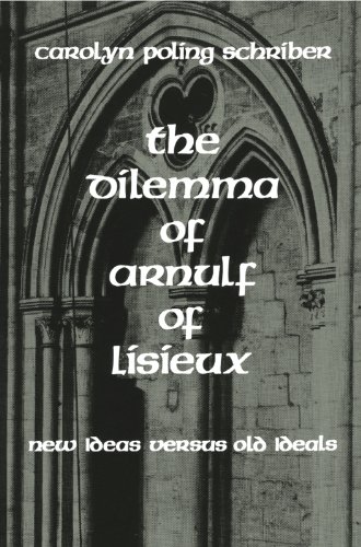 The Dilemma Of Arnulf Of Lisieux New Ideas Versus Old Ideals Carolyn Poling Schriber