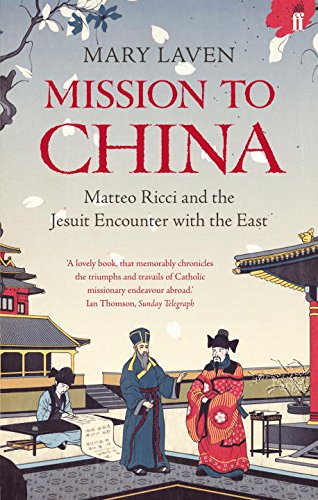 Mission To China Matteo Ricci And The Jesuit Encounter With The East Mary Laven