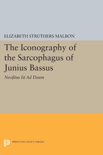 The Iconography Of The Sarcophagus Of Junius Bassus Neofitus Iit Ad Deum Elizabeth Struthers Malbon