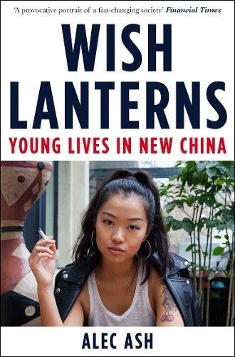 Wish Lanterns Young Lives In New China Alec Ash